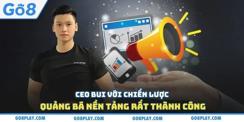 CEO Bui với chiến lược quảng bá nền tảng rất thành công