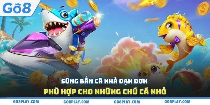 Súng bắn cá nhả đạn đơn phù hợp cho những chú cá nhỏ