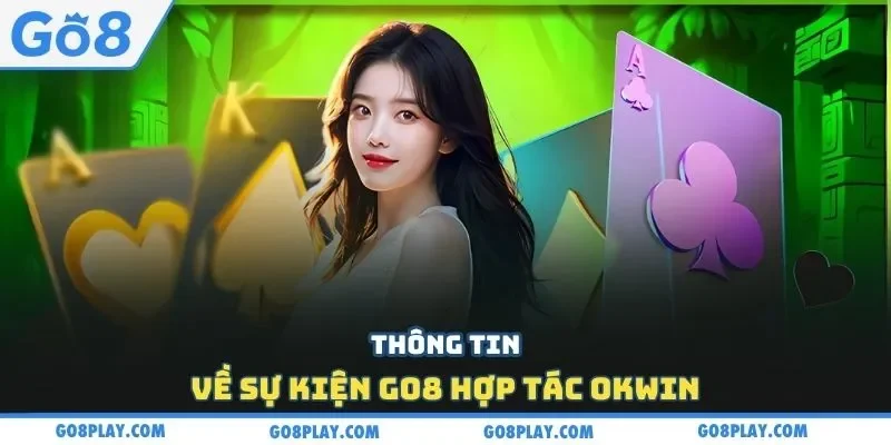 Thông tin về sự kiện Go8 hợp tác Okwin