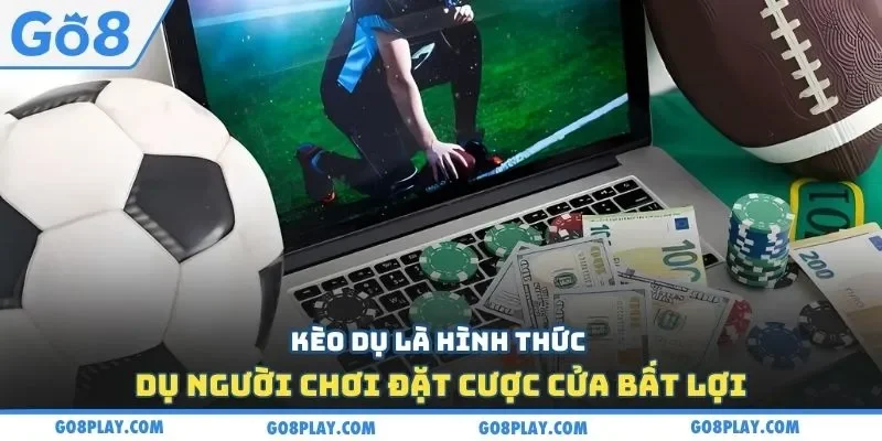 Kèo dụ là hình thức dụ người chơi đặt cược cửa bất lợi
