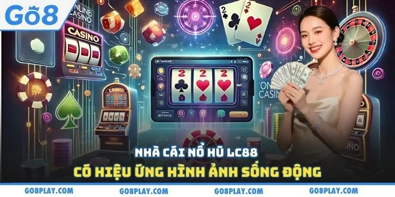 Nhà cái nổ hũ LC88 có hiệu ứng hình ảnh sống động