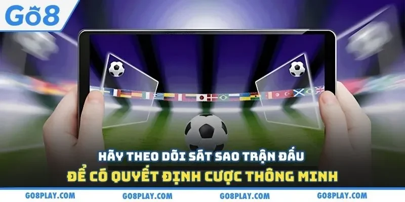 Hãy theo dõi sát sao trận đấu để có quyết định cược thông minh