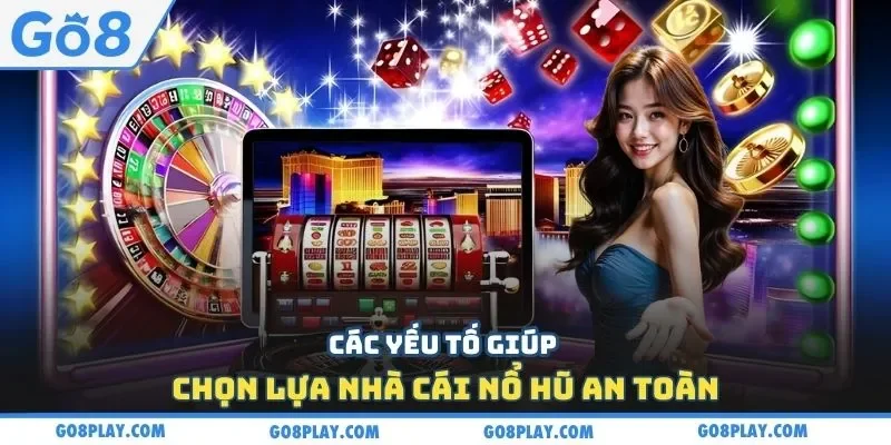 Các yếu tố giúp chọn lựa nhà cái nổ hũ an toàn
