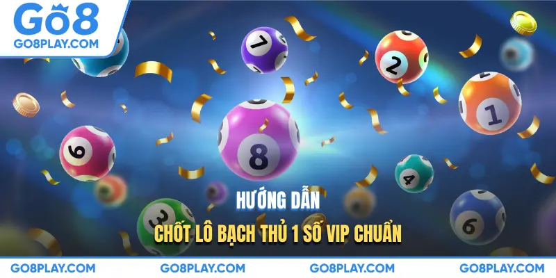 Hướng dẫn chốt lô bạch thủ 1 số vip chuẩn