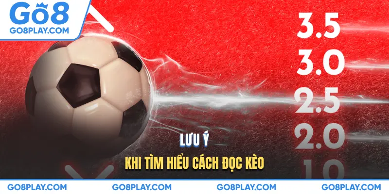 Lưu ý khi tìm hiểu cách đọc kèo