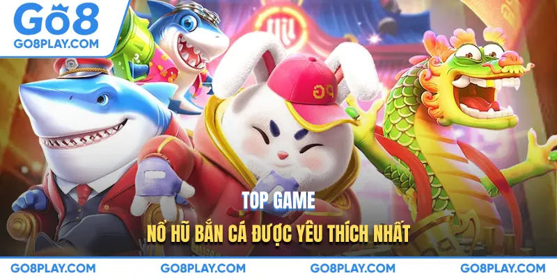 Top game nổ hũ bắn cá được yêu thích nhất